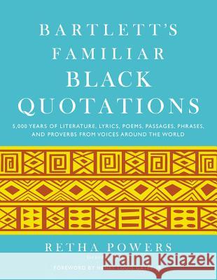 Bartlett's Familiar Black Quotations: 5,000 Years of Literature, Lyrics, Poems, Passages, Phrases, and Proverbs from Voices Around the World