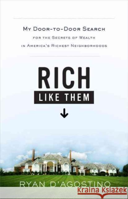 Rich Like Them: My Door-To-Door Search for the Secrets of Wealth in America's Richest Neighborhoods