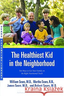 The Healthiest Kid in the Neighborhood: Ten Ways to Get Your Family on the Right Nutritional Track
