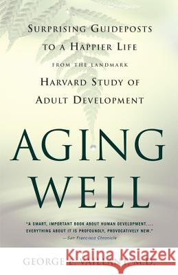 Aging Well: Surprising Guideposts to a Happier Life from the Landmark Study of Adult Development