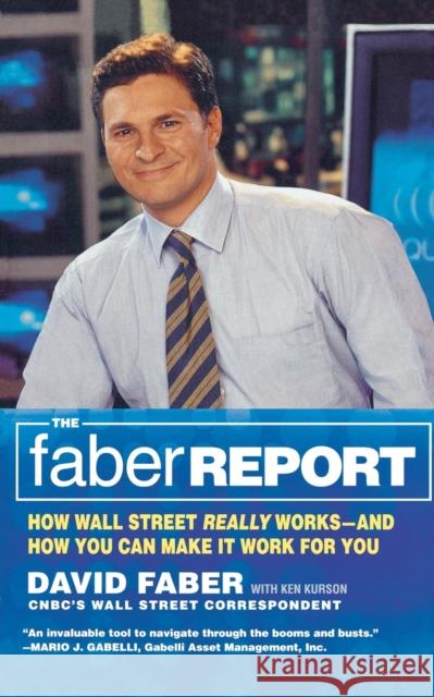 The Faber Report: How Wall Street Really Works-And How You Can Make It Work for You