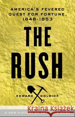The Rush: America's Fevered Quest for Fortune, 1848-1853