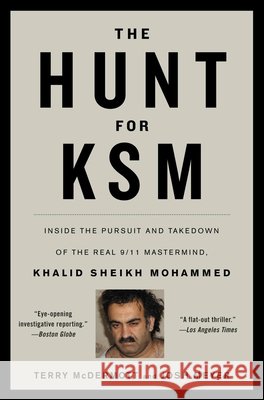 The Hunt for KSM: Inside the Pursuit and Takedown of the Real 9/11 MasterMind, Khalid Sheikh Mohammed