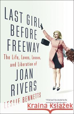 Last Girl Before Freeway: The Life, Loves, Losses, and Liberation of Joan Rivers