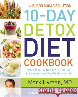 The Blood Sugar Solution 10-Day Detox Diet Cookbook: More Than 150 Recipes to Help You Lose Weight and Stay Healthy for Life