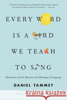 Every Word Is a Bird We Teach to Sing: Encounters with the Mysteries and Meanings of Language