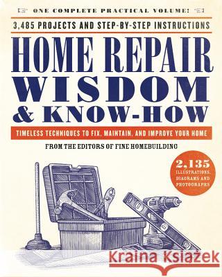 Home Repair Wisdom & Know-How: Timeless Techniques to Fix, Maintain, and Improve Your Home