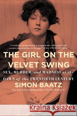 The Girl on the Velvet Swing: Sex, Murder, and Madness at the Dawn of the Twentieth Century