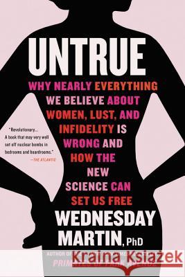 Untrue: Why Nearly Everything We Believe about Women, Lust, and Infidelity Is Wrong and How the New Science Can Set Us Free