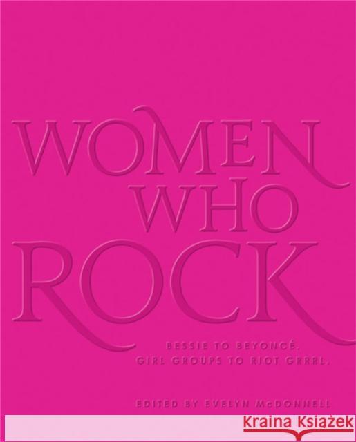 Women Who Rock: Bessie to Beyonce. Girl Groups to Riot Grrrl.