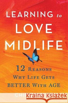 Learning to Love Midlife: 12 Reasons Why Life Gets Better with Age