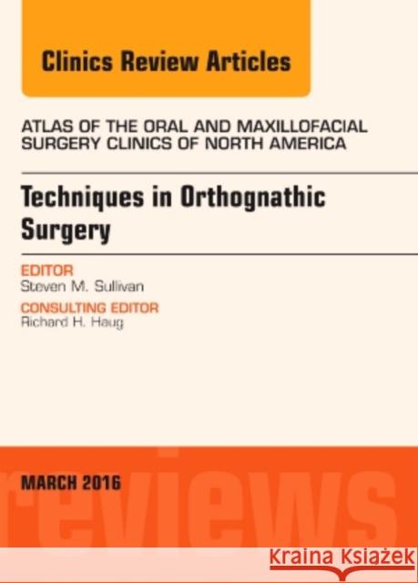 Techniques in Orthognathic Surgery, an Issue of Atlas of the Oral and Maxillofacial Surgery Clinics of North America: Volume 24-1