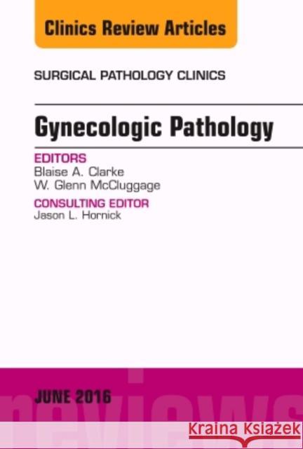 Gynecologic Pathology, an Issue of Surgical Pathology Clinics: Volume 9-2