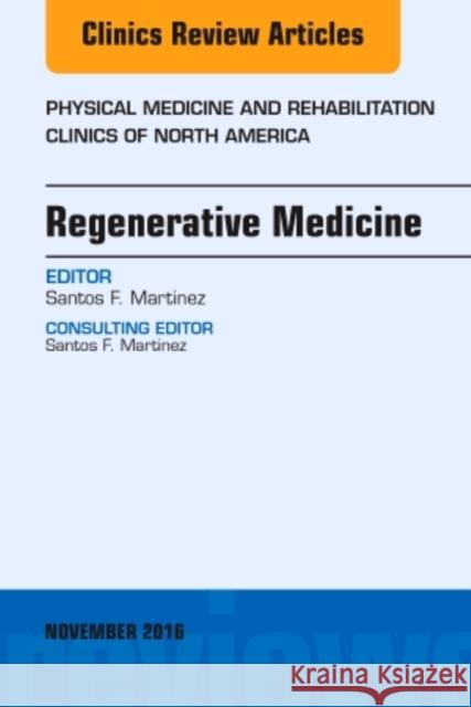 Regenerative Medicine, an Issue of Physical Medicine and Rehabilitation Clinics of North America: Volume 27-4