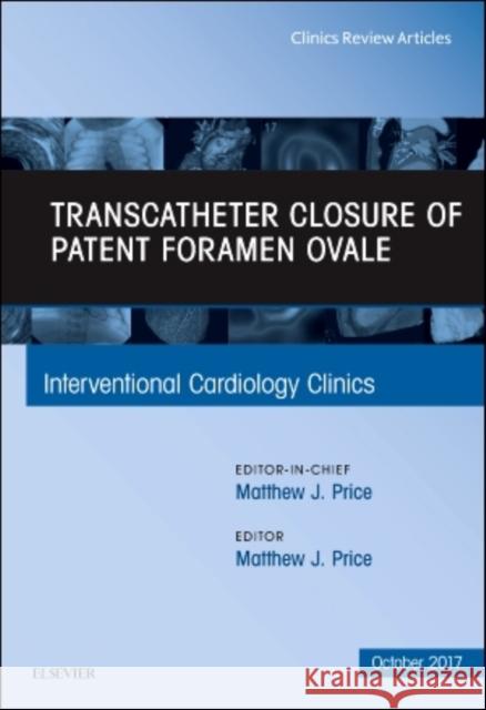 Transcatheter Closure of Patent Foramen Ovale, an Issue of Interventional Cardiology Clinics: Volume 6-4