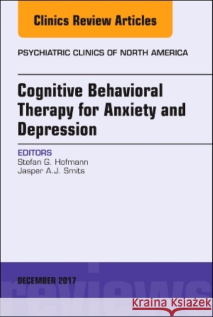 Cognitive Behavioral Therapy for Anxiety and Depression, an Issue of Psychiatric Clinics of North America: Volume 40-4