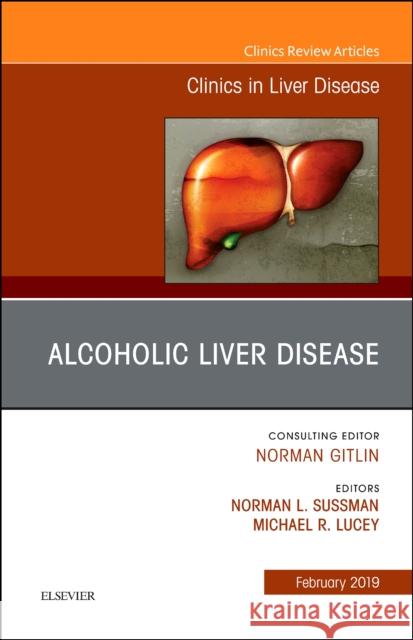 Alcoholic Liver Disease, An Issue of Clinics in Liver Disease