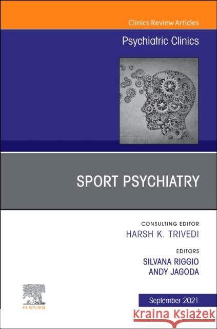 Sport Psychiatry: Maximizing Performance, an Issue of Psychiatric Clinics of North America, 44