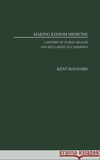 Making Kedjom Medicine: A History of Public Health and Well-Being in Cameroon