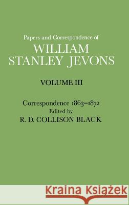 Papers and Correspondence of William Stanley Jevons: Volume 3: Correspondence, 1863-1872