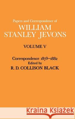 Papers and Correspondence of William Stanley Jevons: Volume V Correspondence, 1879-1882