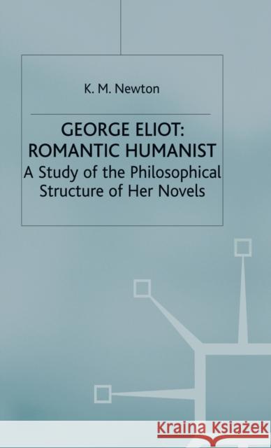 George Eliot: Romantic Humanist: A Study of the Philosophical Structure of Her Novels