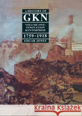 A History of Gkn: Volume 1: Innovation and Enterprise, 1759-1918