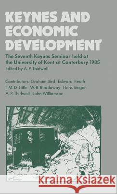 Keynes and Economic Development: The Seventh Keynes Seminar Held at the University of Kent, Canterbury, 1985
