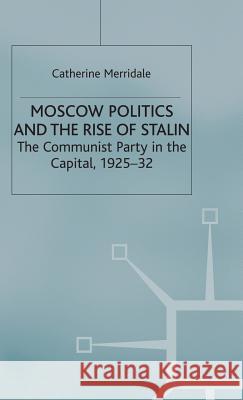 Moscow Politics and the Rise of Stalin: The Communist Party in the Capital, 1925-32