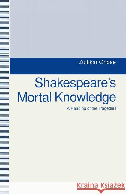 Shakespeare's Mortal Knowledge: A Reading of the Tragedies