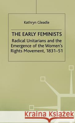 The Early Feminists: Radical Unitarians and the Emergence of the Women's Rights Movement, 1831-51