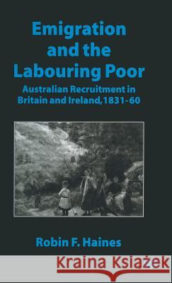 Emigration and the Labouring Poor: Australian Recruitment in Britain and Ireland, 1831-60