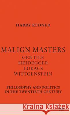 Malign Masters Gentile Heidegger Lukács Wittgenstein: Philosophy and Politics in the Twentieth Century