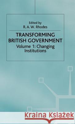 Transforming British Government: Volume 1: Changing Institutions