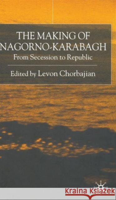 The Making of Nagorno-Karabagh: From Secession to Republic