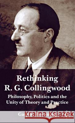 Rethinking R.G. Collingwood: Philosophy, Politics and the Unity of Theory and Practice