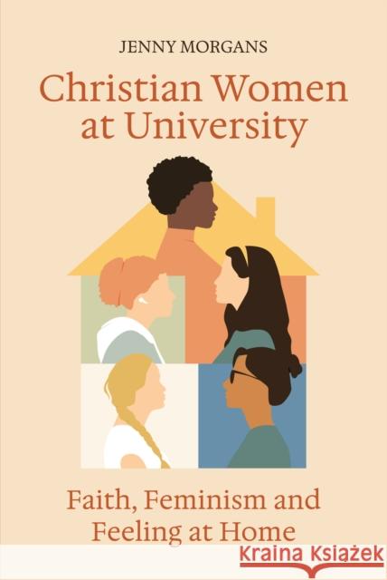 Christian Women at University: Faith, Feminism and Feeling at Home