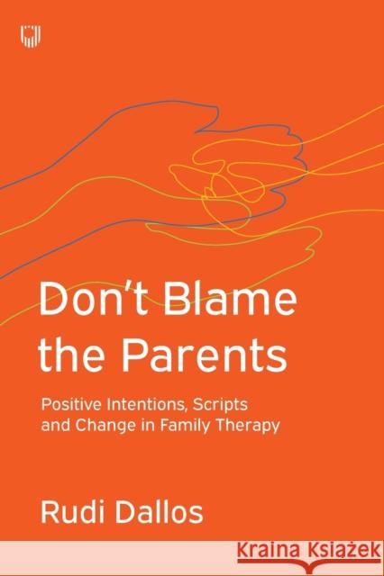 Don't Blame the Parents: Positive Intentions, Scripts and Change in Family Therapy