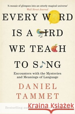 Every Word is a Bird We Teach to Sing: Encounters with the Mysteries & Meanings of Language