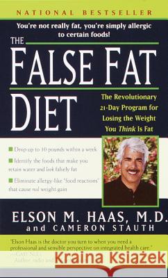 The False Fat Diet: The Revolutionary 21-Day Program for Losing the Weight You Think Is Fat