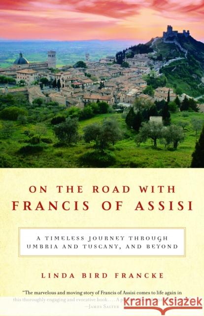 On the Road with Francis of Assisi: A Timeless Journey Through Umbria and Tuscany, and Beyond