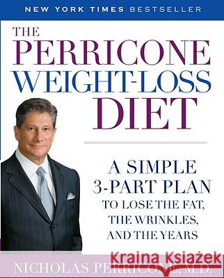 The Perricone Weight-Loss Diet: A Simple 3-Part Plan to Lose the Fat, the Wrinkles, and the Years