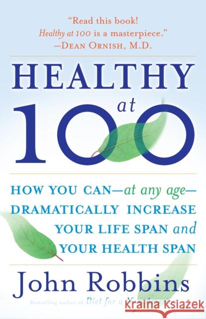 Healthy at 100: How you can--at any age-- dramatically increase your life span and your health span