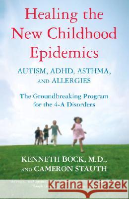 Healing the New Childhood Epidemics: Autism, Adhd, Asthma, and Allergies: The Groundbreaking Program for the 4-A Disorders