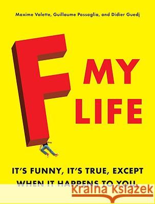 F My Life: It's Funny, It's True, Except When It Happens to You