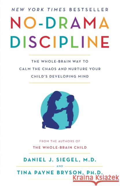 No-Drama Discipline: The Whole-Brain Way to Calm the Chaos and Nurture Your Child's Developing Mind