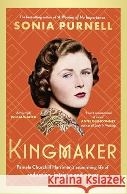 Kingmaker: Pamela Churchill Harriman's astonishing life of seduction, intrigue and power, from the bestselling author of A Woman of No Importance