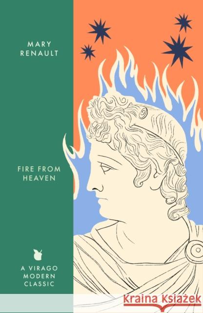 Fire from Heaven: A Novel of Alexander the Great: A Virago Modern Classic