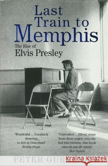 Last Train To Memphis: The Rise of Elvis Presley - 'The richest portrait of Presley we have ever had' Sunday Telegraph