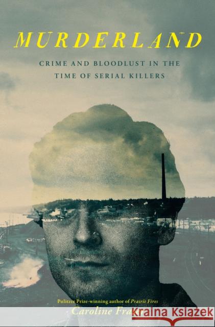 Murderland: Crime and Bloodlust in the Time of Serial Killers - 'I highly recommend it' (R. F. Kuang, Observer)